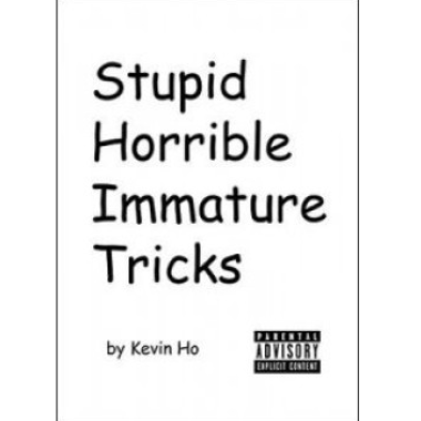 Stupid Horrible Immature Tricks by Kevin Ho