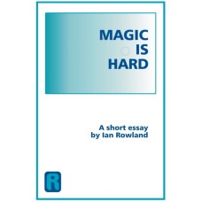 Magic Is Hard, A Short Essay by Ian Rowland